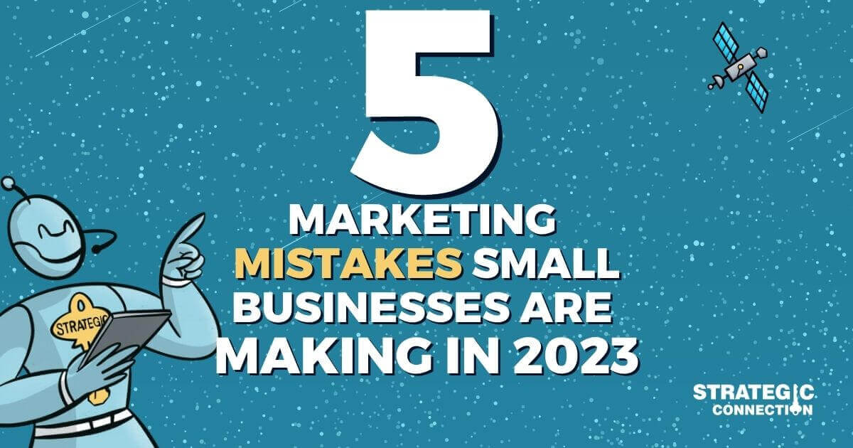 5 marketing mistakes small businesses are making in 2023