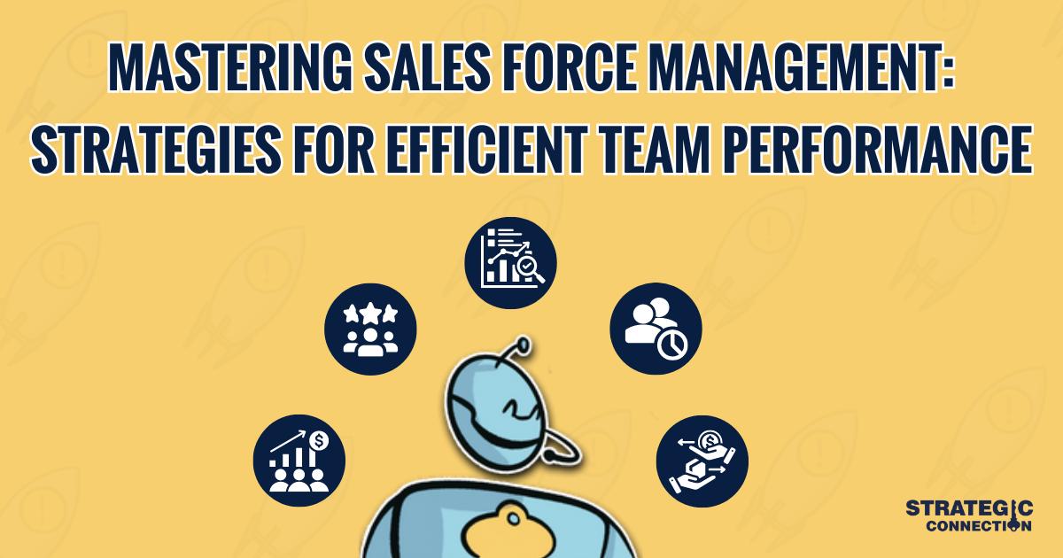 Mastering Sales Force Management: Strategies for Efficient Team Performance