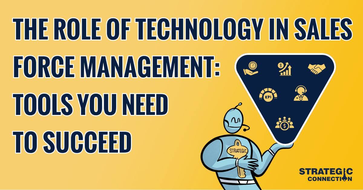 The Role of Technology in Sales Force Management: Tools You Need to Succeed